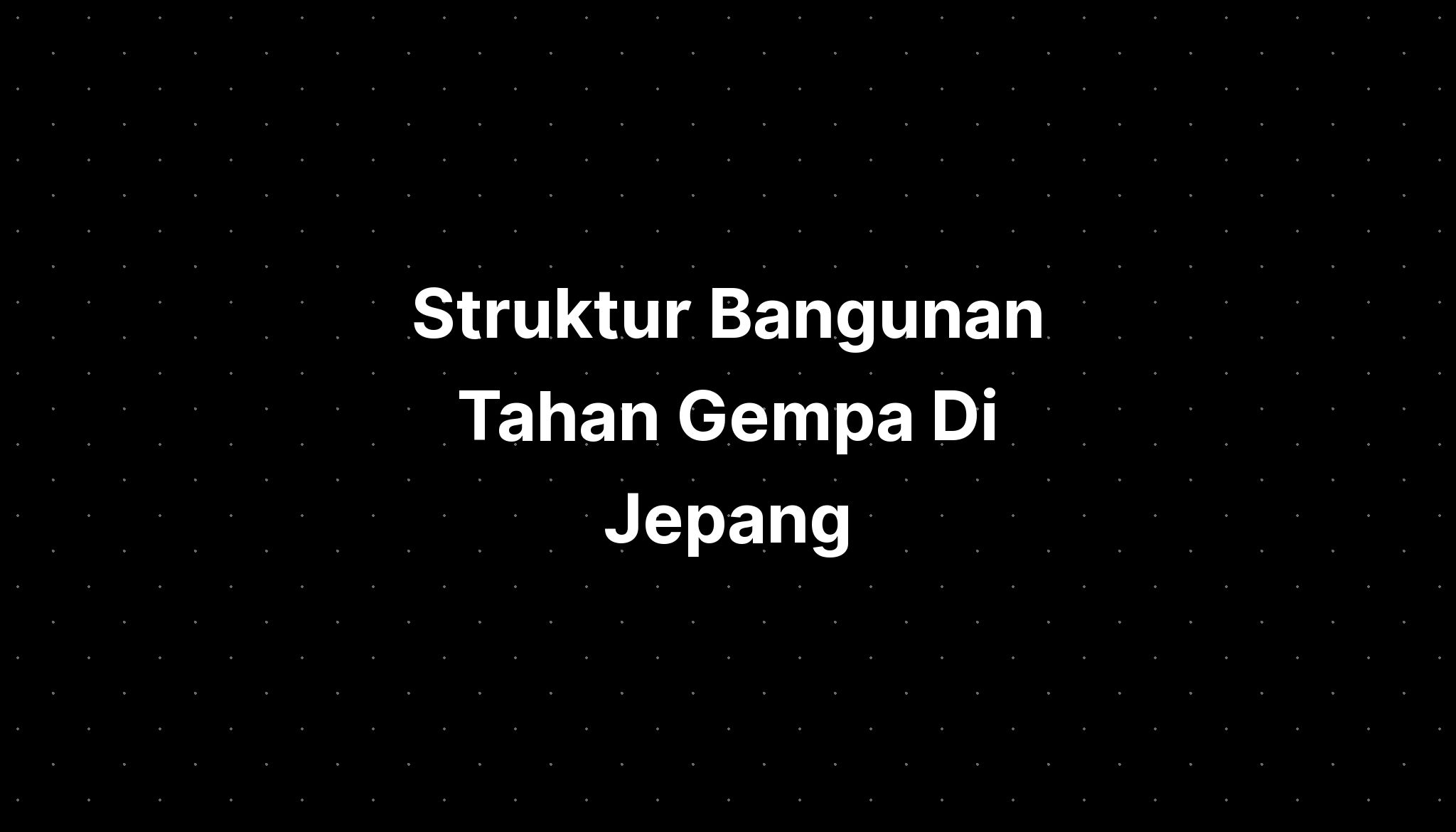 Struktur Bangunan Tahan Gempa Di Jepang - IMAGESEE